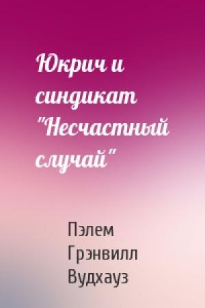Обложка книги «Юкрич и синдикат "Несчастный случай"» — Пэлем Грэнвилл Вудхауз
