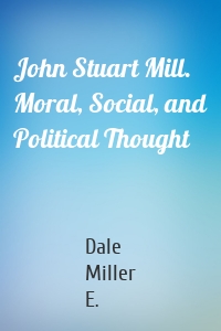 John Stuart Mill. Moral, Social, and Political Thought