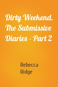 Dirty Weekend. The Submissive Diaries - Part 2