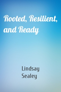 Rooted, Resilient, and Ready