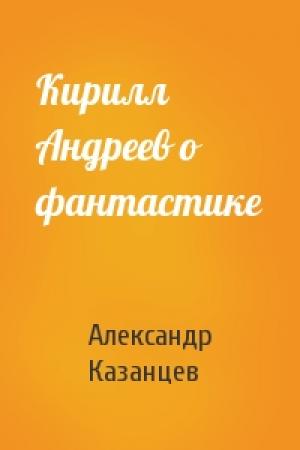 Обложка книги «Кирилл Андреев о фантастике» — Александр Казанцев
