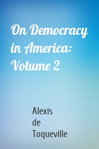 On Democracy in America: Volume 2