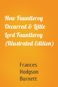 How Fauntleroy Occurred & Little Lord Fauntleroy (Illustrated Edition)