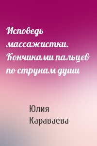 Исповедь массажистки. Кончиками пальцев по струнам души