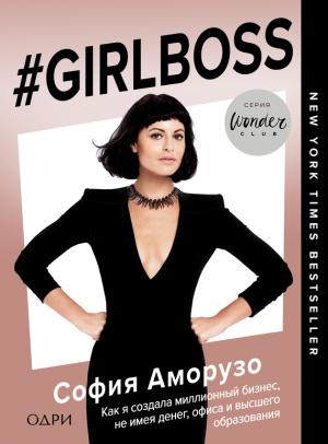 Обложка книги «#Girlboss. Как я создала миллионный бизнес, не имея денег, офиса и высшего образования» — София Аморусо