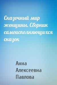 Сказочный мир женщины. Сборник самоисполняющихся сказок