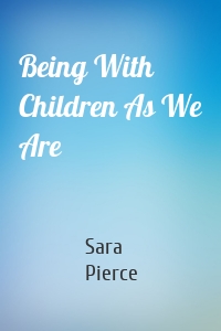 Being With Children As We Are