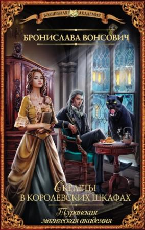 Обложка книги «Туранская магическая академия. Скелеты в королевских шкафах» — Бронислава Вонсович