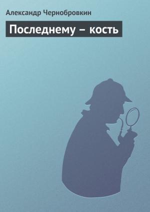 Обложка книги «Последнему – кость» — Александр Васильевич Чернобровкин