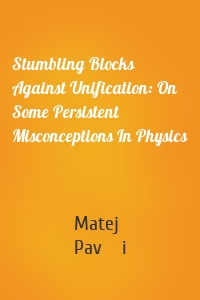 Stumbling Blocks Against Unification: On Some Persistent Misconceptions In Physics