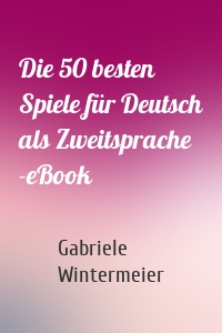 Die 50 besten Spiele für Deutsch als Zweitsprache -eBook