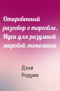 Откровенный разговор о торговле. Идеи для разумной мировой экономики