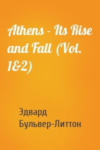 Athens - Its Rise and Fall (Vol. 1&2)
