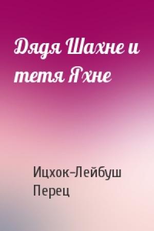 Обложка книги «Дядя Шахне и тетя Яхне» — Ицхок-Лейбуш Перец