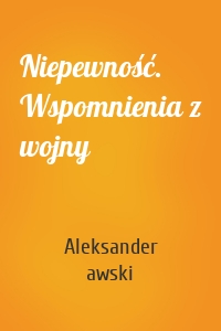 Niepewność. Wspomnienia z wojny