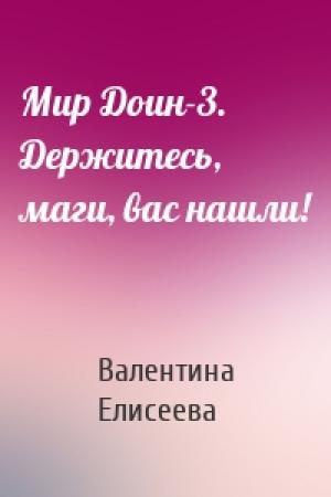 Обложка книги «Мир Доин-3. Держитесь, маги, вас нашли!» — Валентина Елисеева