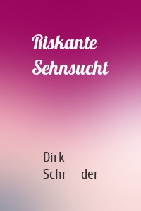 Riskante Sehnsucht