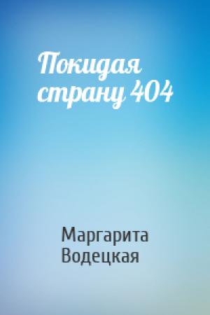 Обложка книги «Покидая страну 404» — Маргарита Водецкая