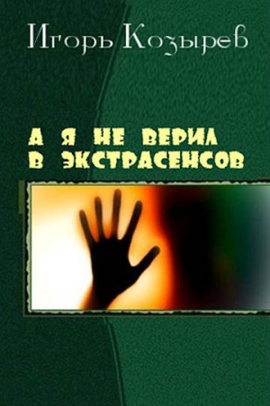 Обложка книги «А я не верил в экстрасенсов» — Игорь Козырев