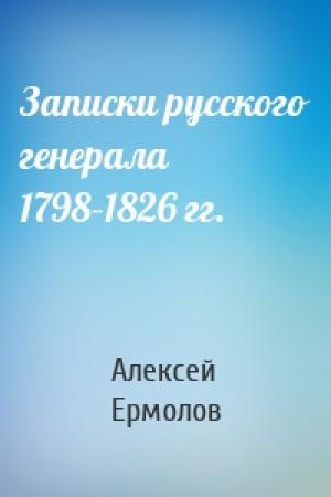 Обложка книги «Записки русского генерала 1798–1826 гг.» — Алексей Ермолов