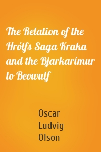 The Relation of the Hrólfs Saga Kraka and the Bjarkarímur to Beowulf