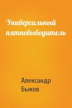 Обложка книги «Универсальный пятновыводитель» — Александр Быков