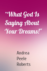 “What God Is Saying About Your Dreams!"