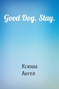 Good Dog. Stay.