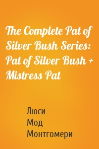The Complete Pat of Silver Bush Series: Pat of Silver Bush + Mistress Pat
