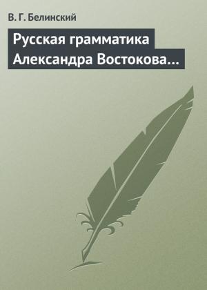Обложка книги «Русская грамматика Александра Востокова…» — Виссарион Белинский