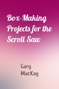 Box-Making Projects for the Scroll Saw