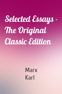 Selected Essays - The Original Classic Edition