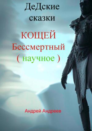 Обложка книги «ДеДские сказки. Кощей Бессмертный. Научное» — Андрей Андреев