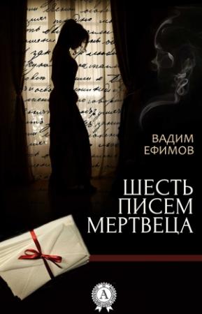 Обложка книги «Шесть писем мертвеца» — Вадим Ефимов