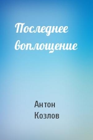 Обложка книги «Последнее воплощение» — Антон Козлов
