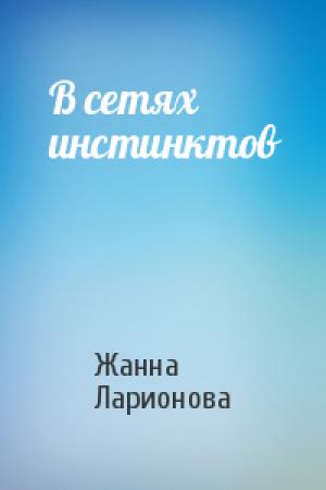 Обложка книги «В сетях инстинктов» — Жанна Ларионова