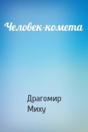 Обложка книги «Человек-комета» — Драгомир Миху