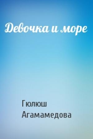 Обложка книги «Девочка и море» — Гюлюш Агамамедова