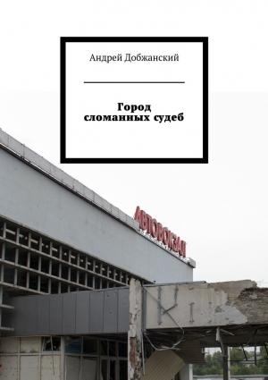 Обложка книги «Город сломанных судеб» — Андрей Добжанский