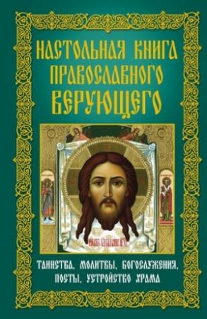 Обложка книги «Настольная книга православного верующего. Таинства, молитвы, богослужения, посты, устройство храма» — Анна Мудрова