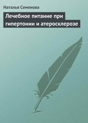 Обложка книги «Лечебное питание при гипертонии и атеросклерозе» — Наталья Семенова