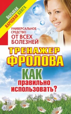 Обложка книги «Универсальное средство от всех болезней. Тренажер Фролова. Как правильно использовать?» — Анна Чуднова