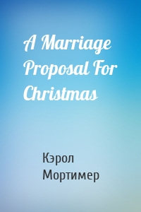 A Marriage Proposal For Christmas
