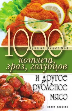 Обложка книги «1000 лучших рецептов котлет, зраз, голубцов и другое рубленое мясо» — Дарья Нестерова