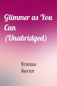 Glimmer as You Can (Unabridged)