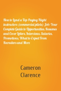 How to Land a Top-Paying Flight instructors (commercial pilots) Job: Your Complete Guide to Opportunities, Resumes and Cover Letters, Interviews, Salaries, Promotions, What to Expect From Recruiters and More
