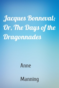 Jacques Bonneval; Or, The Days of the Dragonnades