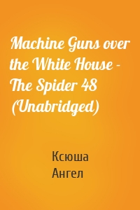 Machine Guns over the White House - The Spider 48 (Unabridged)