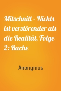 Mitschnitt - Nichts ist verstörender als die Realität, Folge 2: Rache