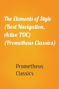 The Elements of Style (Best Navigation, Active TOC) (Prometheus Classics)